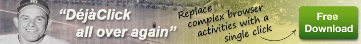 It's DéjàClick all over again! Replace complex browser activities with a single click. Free Download.