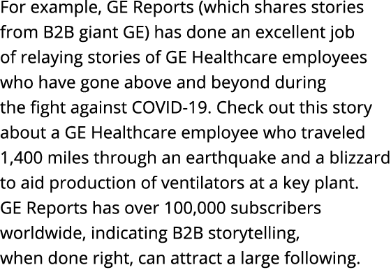For example, GE Reports (which shares stories from B2B giant GE) has done an excellent job of relaying stories of GE    