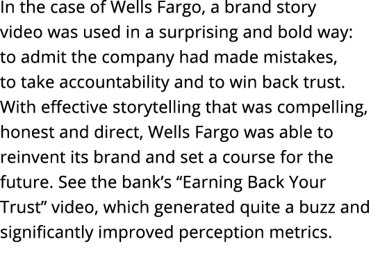 In the case of Wells Fargo, a brand story video was used in a surprising and bold way: to admit the company had made    