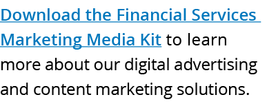 Download the Financial Services Marketing Media Kit to learn more about our digital advertising and content marketing   