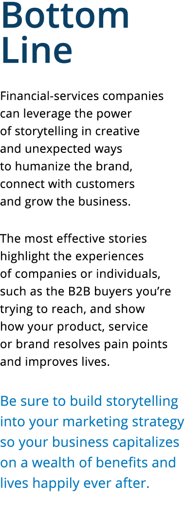 Bottom Line Financial-services companies can leverage the power of storytelling in creative and unexpected ways to hu   
