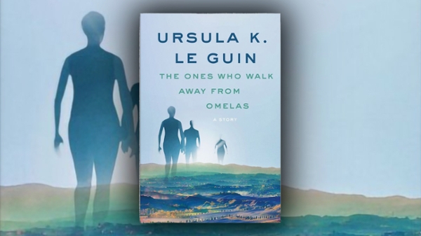 "The Ones Who Walk Away From Omelas" by Ursula K. Le Guin