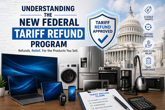 Understanding The New Federal Tariff Refund Program: What CE And Appliance Companies Need To Know