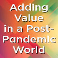 Adding Value in a Post-Pandemic World: 7 free research reports and 7 free webinars
