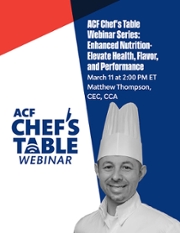 ACF Chef's Table Webinar: Enhanced nutrition- Elevate health, flavor, performance