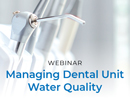 Upcoming CE Webinar: Managing Dental Unit Water Quality